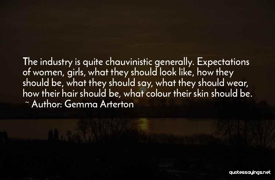 Gemma Arterton Quotes: The Industry Is Quite Chauvinistic Generally. Expectations Of Women, Girls, What They Should Look Like, How They Should Be, What