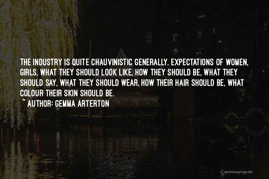 Gemma Arterton Quotes: The Industry Is Quite Chauvinistic Generally. Expectations Of Women, Girls, What They Should Look Like, How They Should Be, What