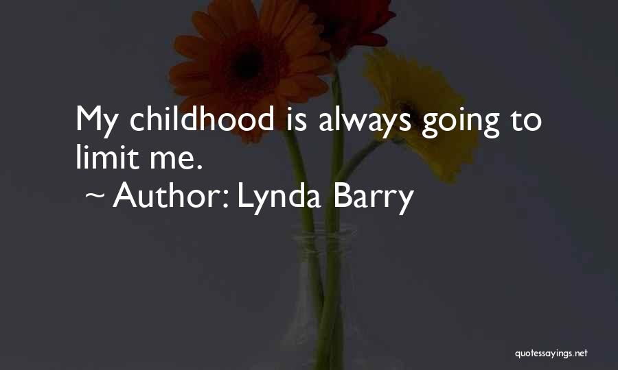 Lynda Barry Quotes: My Childhood Is Always Going To Limit Me.