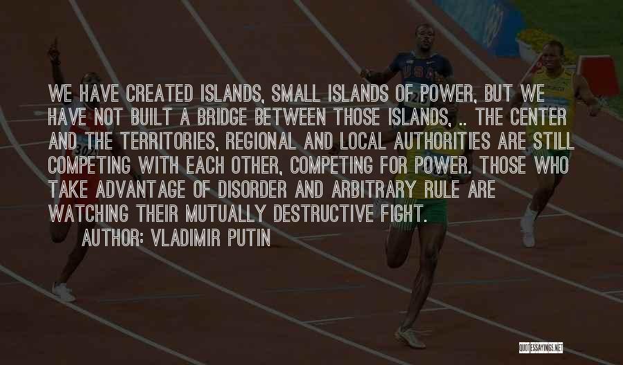 Vladimir Putin Quotes: We Have Created Islands, Small Islands Of Power, But We Have Not Built A Bridge Between Those Islands, .. The