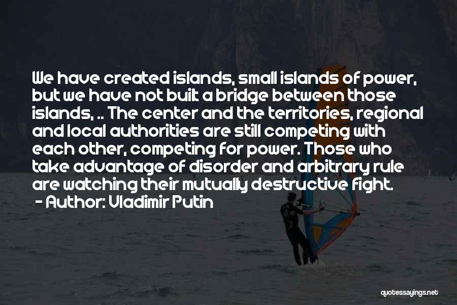 Vladimir Putin Quotes: We Have Created Islands, Small Islands Of Power, But We Have Not Built A Bridge Between Those Islands, .. The