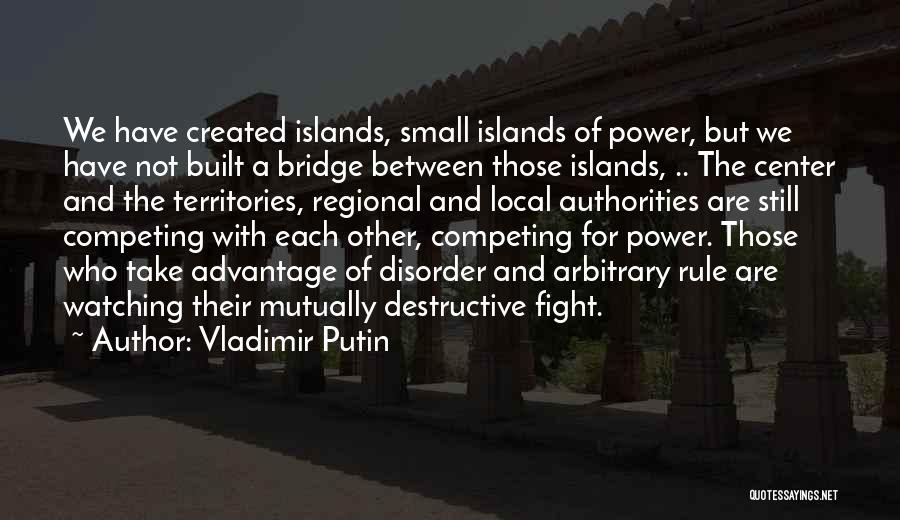 Vladimir Putin Quotes: We Have Created Islands, Small Islands Of Power, But We Have Not Built A Bridge Between Those Islands, .. The