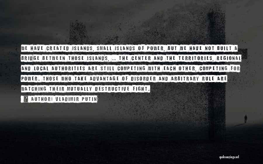 Vladimir Putin Quotes: We Have Created Islands, Small Islands Of Power, But We Have Not Built A Bridge Between Those Islands, .. The