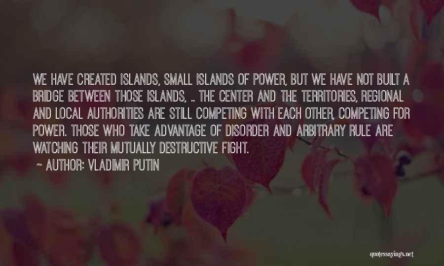 Vladimir Putin Quotes: We Have Created Islands, Small Islands Of Power, But We Have Not Built A Bridge Between Those Islands, .. The