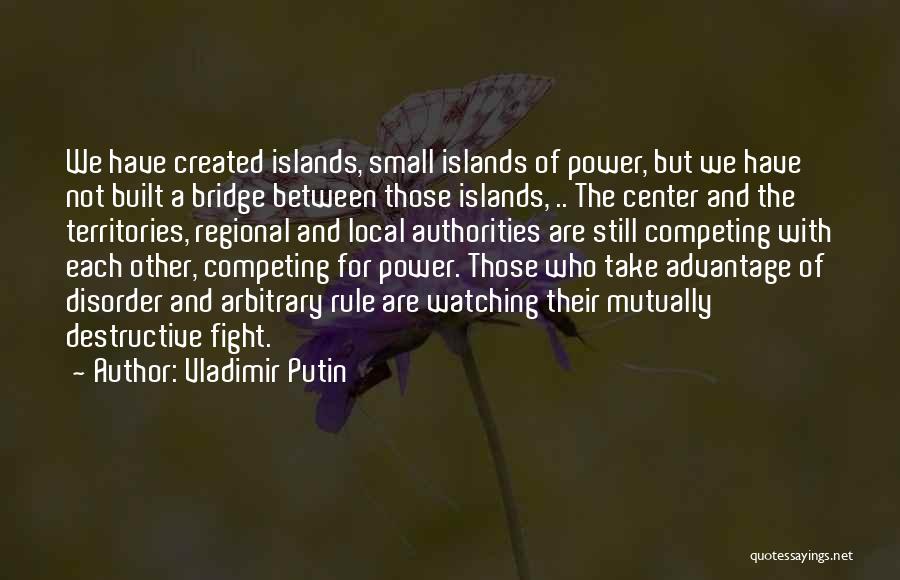 Vladimir Putin Quotes: We Have Created Islands, Small Islands Of Power, But We Have Not Built A Bridge Between Those Islands, .. The