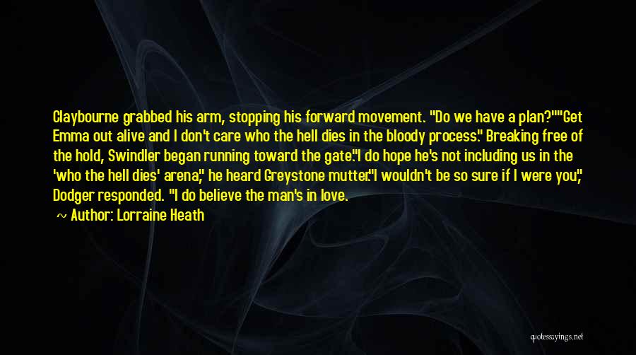 Lorraine Heath Quotes: Claybourne Grabbed His Arm, Stopping His Forward Movement. Do We Have A Plan?get Emma Out Alive And I Don't Care