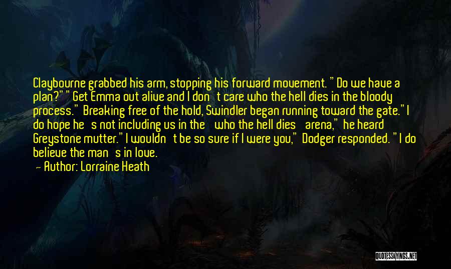 Lorraine Heath Quotes: Claybourne Grabbed His Arm, Stopping His Forward Movement. Do We Have A Plan?get Emma Out Alive And I Don't Care