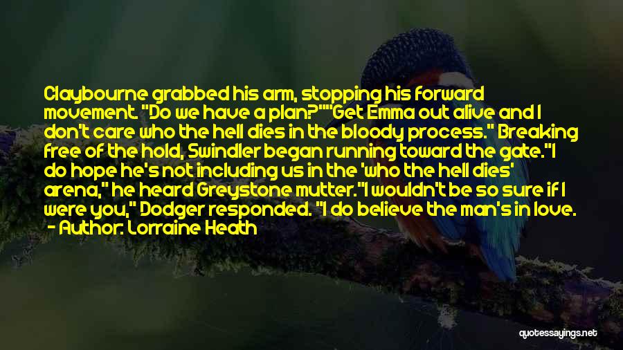 Lorraine Heath Quotes: Claybourne Grabbed His Arm, Stopping His Forward Movement. Do We Have A Plan?get Emma Out Alive And I Don't Care