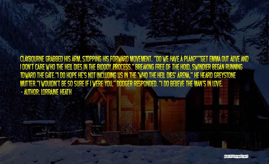 Lorraine Heath Quotes: Claybourne Grabbed His Arm, Stopping His Forward Movement. Do We Have A Plan?get Emma Out Alive And I Don't Care
