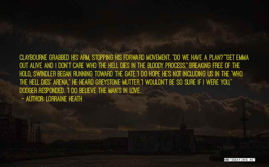 Lorraine Heath Quotes: Claybourne Grabbed His Arm, Stopping His Forward Movement. Do We Have A Plan?get Emma Out Alive And I Don't Care