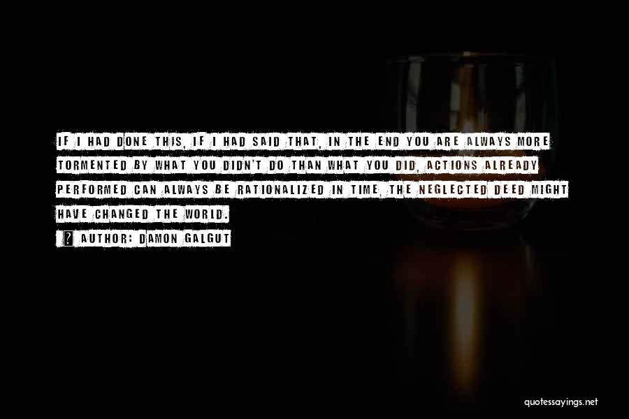 Damon Galgut Quotes: If I Had Done This, If I Had Said That, In The End You Are Always More Tormented By What