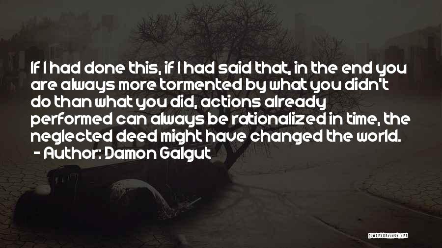 Damon Galgut Quotes: If I Had Done This, If I Had Said That, In The End You Are Always More Tormented By What