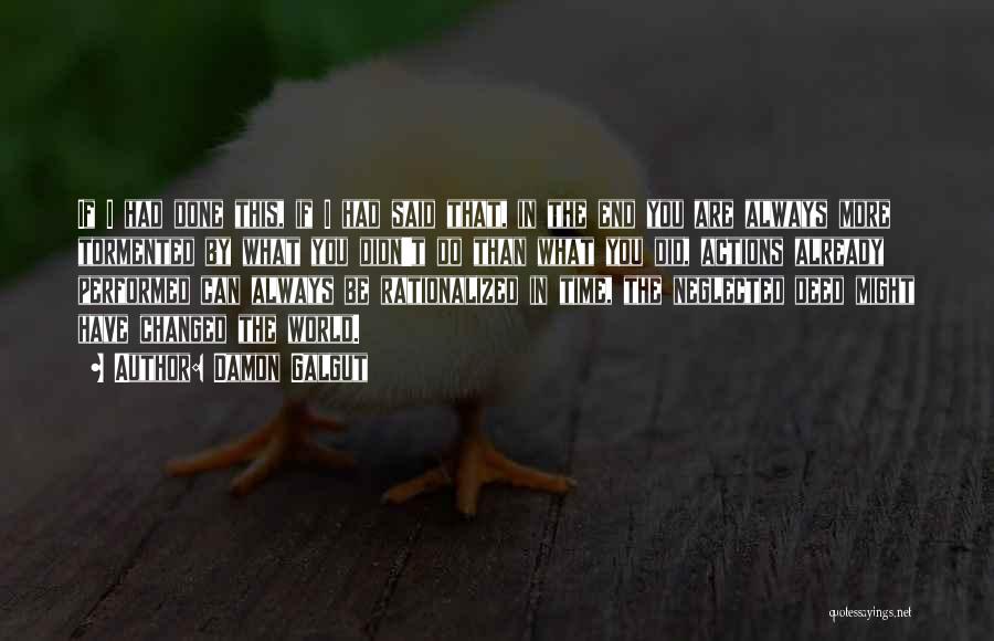 Damon Galgut Quotes: If I Had Done This, If I Had Said That, In The End You Are Always More Tormented By What