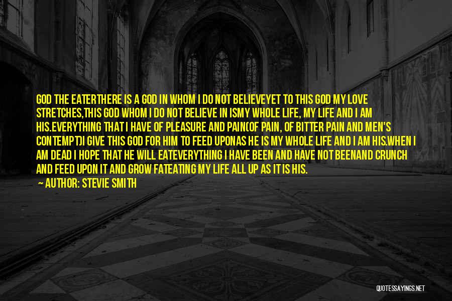 Stevie Smith Quotes: God The Eaterthere Is A God In Whom I Do Not Believeyet To This God My Love Stretches,this God Whom