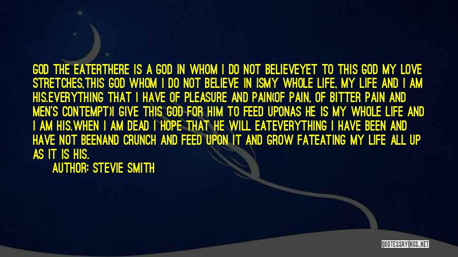 Stevie Smith Quotes: God The Eaterthere Is A God In Whom I Do Not Believeyet To This God My Love Stretches,this God Whom