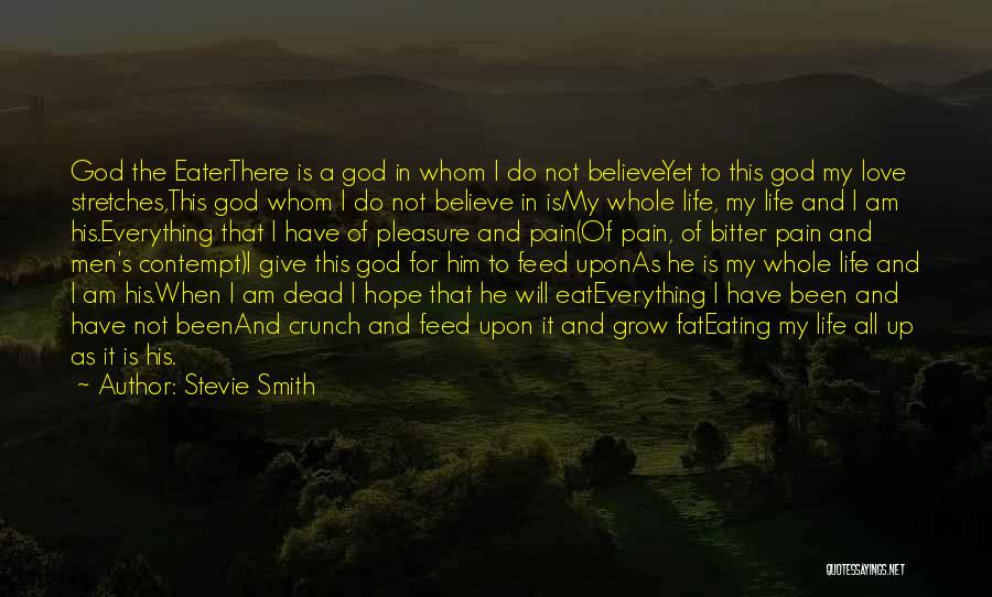 Stevie Smith Quotes: God The Eaterthere Is A God In Whom I Do Not Believeyet To This God My Love Stretches,this God Whom