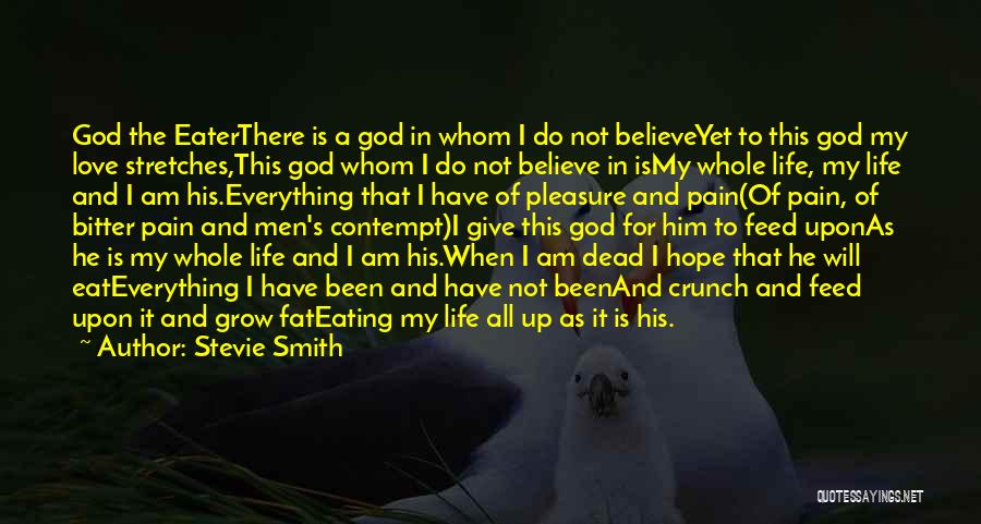 Stevie Smith Quotes: God The Eaterthere Is A God In Whom I Do Not Believeyet To This God My Love Stretches,this God Whom