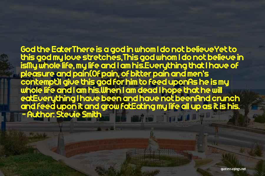 Stevie Smith Quotes: God The Eaterthere Is A God In Whom I Do Not Believeyet To This God My Love Stretches,this God Whom