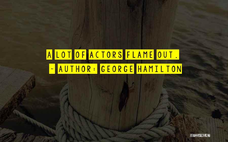 George Hamilton Quotes: A Lot Of Actors Flame Out.