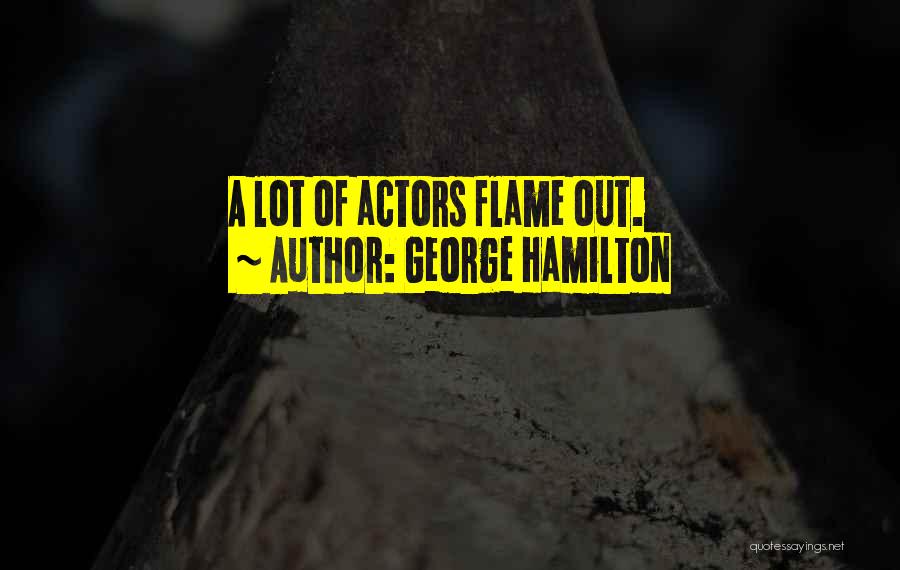 George Hamilton Quotes: A Lot Of Actors Flame Out.
