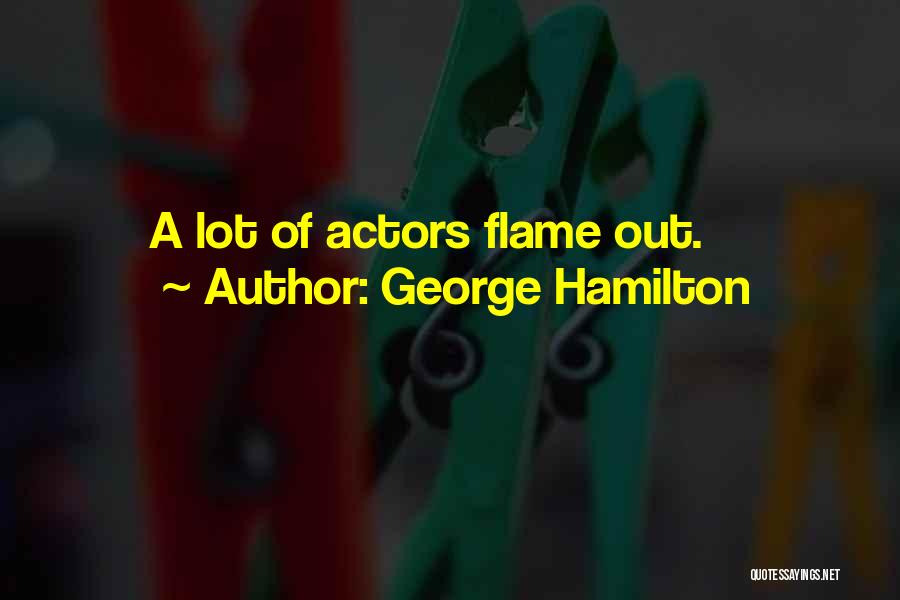 George Hamilton Quotes: A Lot Of Actors Flame Out.