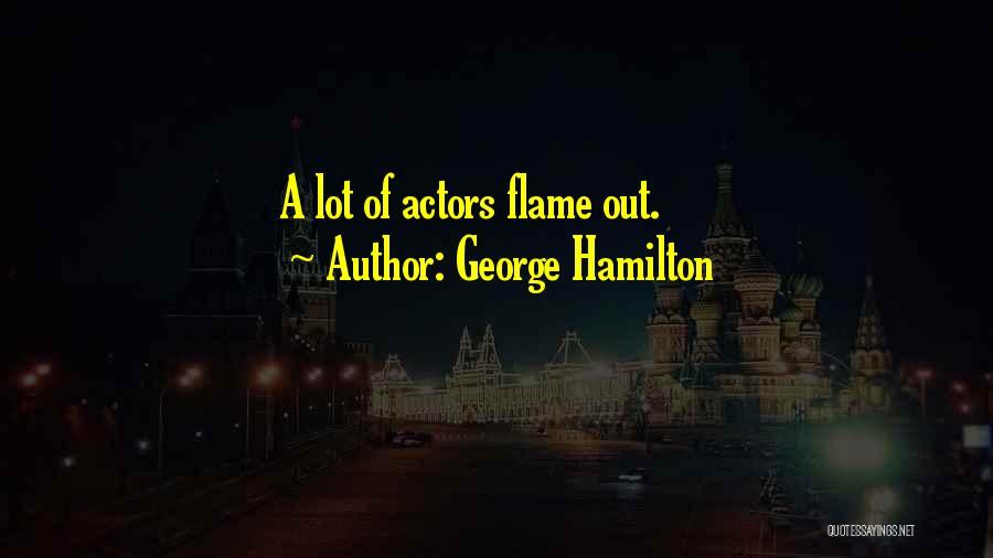 George Hamilton Quotes: A Lot Of Actors Flame Out.