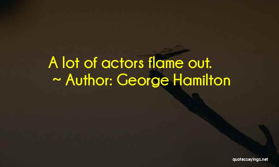 George Hamilton Quotes: A Lot Of Actors Flame Out.