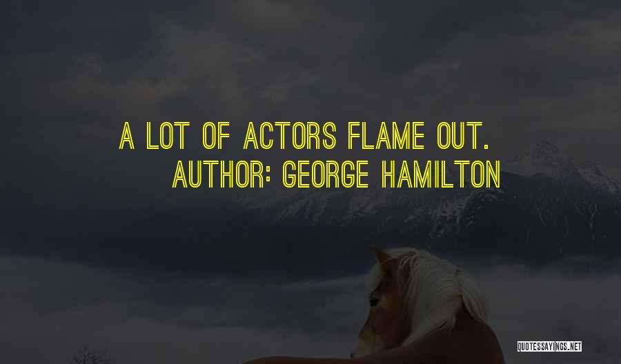 George Hamilton Quotes: A Lot Of Actors Flame Out.