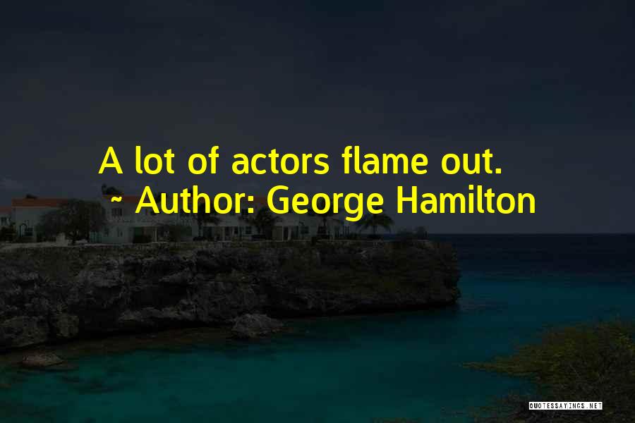 George Hamilton Quotes: A Lot Of Actors Flame Out.