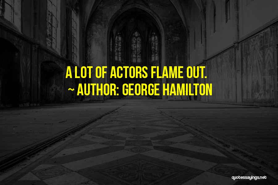 George Hamilton Quotes: A Lot Of Actors Flame Out.