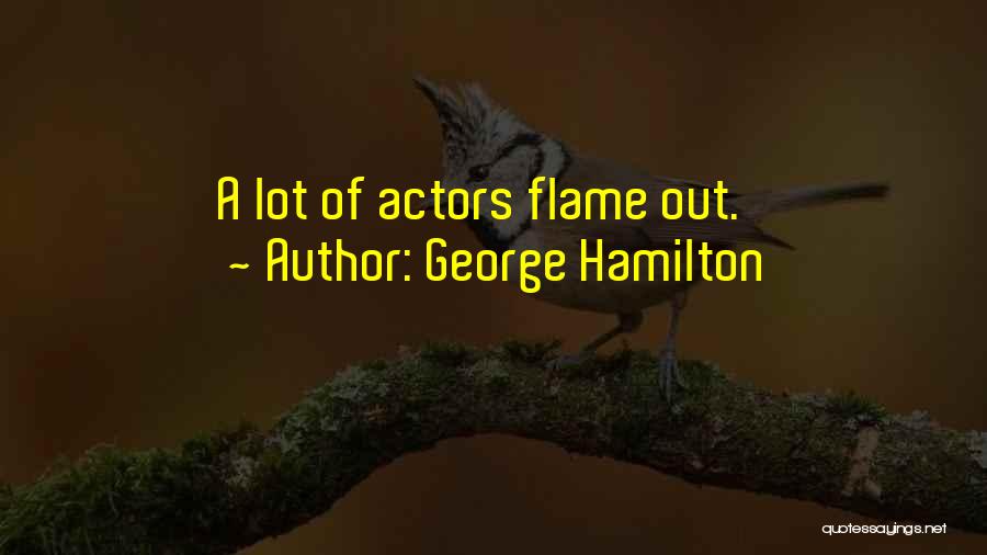George Hamilton Quotes: A Lot Of Actors Flame Out.