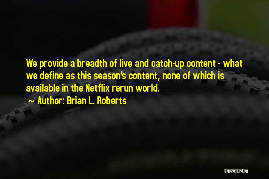 Brian L. Roberts Quotes: We Provide A Breadth Of Live And Catch-up Content - What We Define As This Season's Content, None Of Which