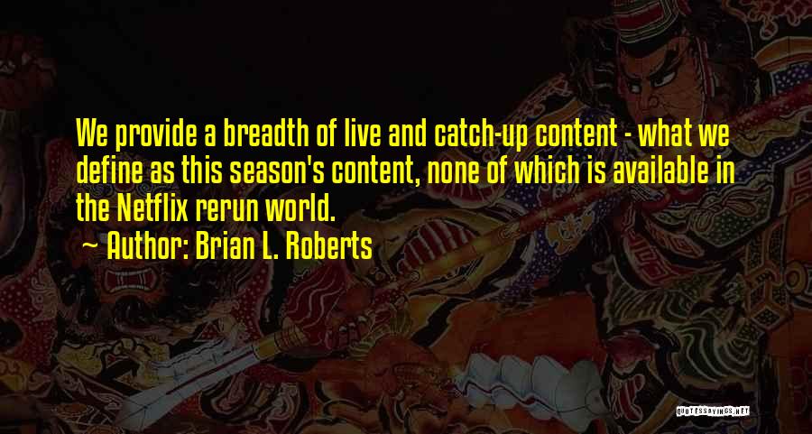 Brian L. Roberts Quotes: We Provide A Breadth Of Live And Catch-up Content - What We Define As This Season's Content, None Of Which