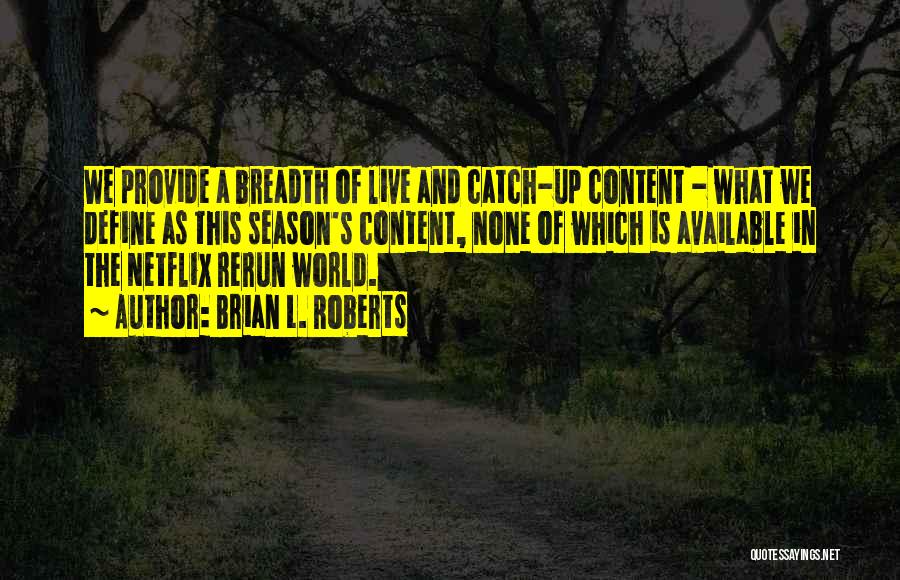 Brian L. Roberts Quotes: We Provide A Breadth Of Live And Catch-up Content - What We Define As This Season's Content, None Of Which