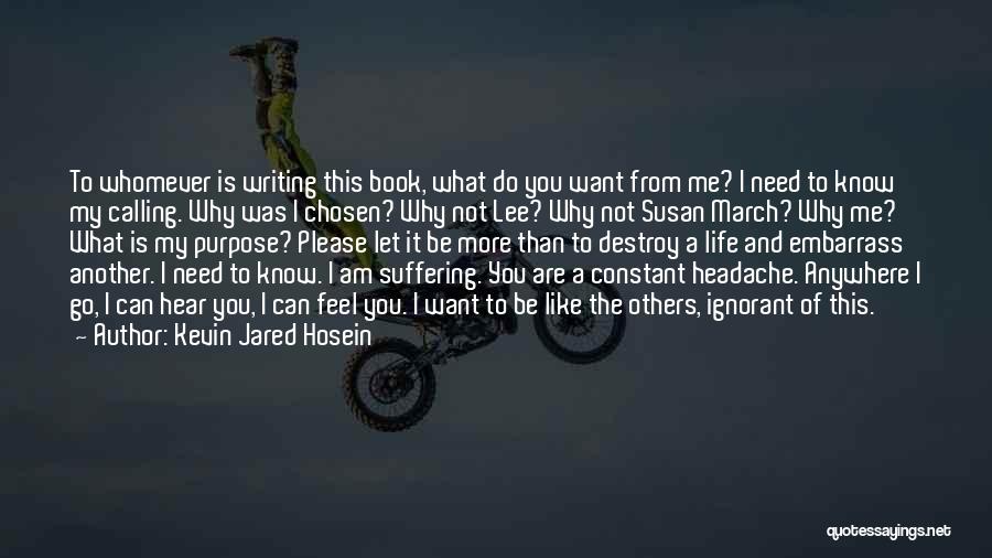 Kevin Jared Hosein Quotes: To Whomever Is Writing This Book, What Do You Want From Me? I Need To Know My Calling. Why Was