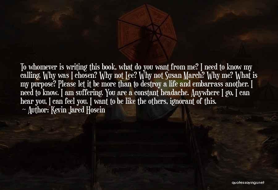 Kevin Jared Hosein Quotes: To Whomever Is Writing This Book, What Do You Want From Me? I Need To Know My Calling. Why Was