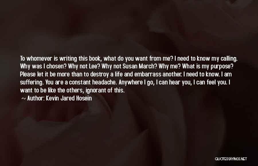 Kevin Jared Hosein Quotes: To Whomever Is Writing This Book, What Do You Want From Me? I Need To Know My Calling. Why Was