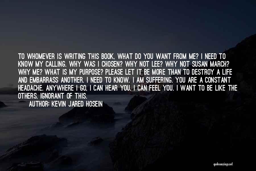 Kevin Jared Hosein Quotes: To Whomever Is Writing This Book, What Do You Want From Me? I Need To Know My Calling. Why Was