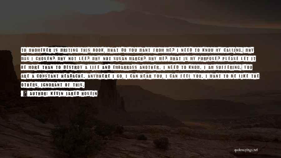 Kevin Jared Hosein Quotes: To Whomever Is Writing This Book, What Do You Want From Me? I Need To Know My Calling. Why Was