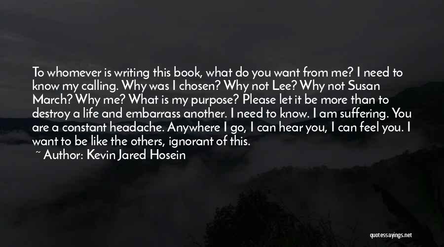 Kevin Jared Hosein Quotes: To Whomever Is Writing This Book, What Do You Want From Me? I Need To Know My Calling. Why Was