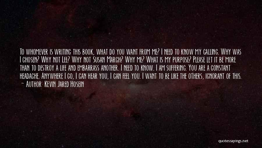 Kevin Jared Hosein Quotes: To Whomever Is Writing This Book, What Do You Want From Me? I Need To Know My Calling. Why Was