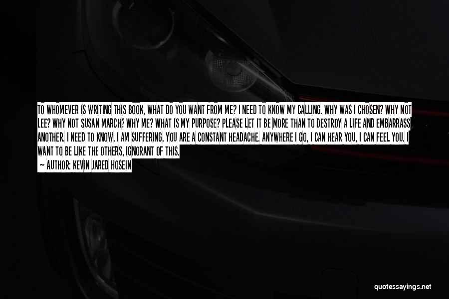 Kevin Jared Hosein Quotes: To Whomever Is Writing This Book, What Do You Want From Me? I Need To Know My Calling. Why Was