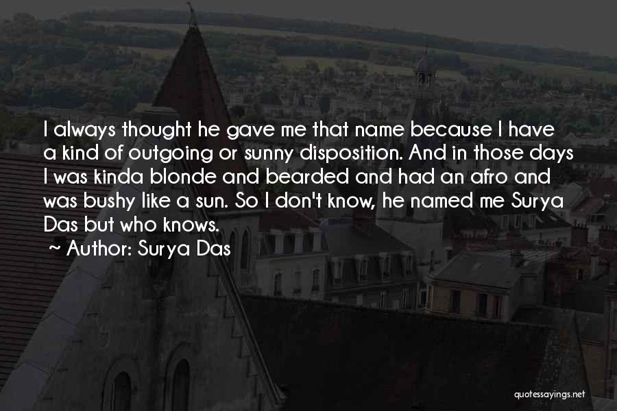 Surya Das Quotes: I Always Thought He Gave Me That Name Because I Have A Kind Of Outgoing Or Sunny Disposition. And In