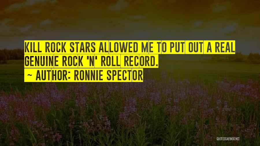 Ronnie Spector Quotes: Kill Rock Stars Allowed Me To Put Out A Real Genuine Rock 'n' Roll Record.