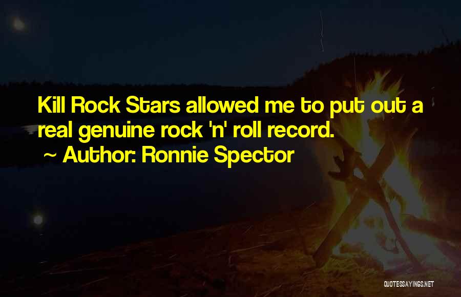 Ronnie Spector Quotes: Kill Rock Stars Allowed Me To Put Out A Real Genuine Rock 'n' Roll Record.