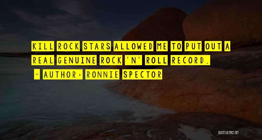 Ronnie Spector Quotes: Kill Rock Stars Allowed Me To Put Out A Real Genuine Rock 'n' Roll Record.