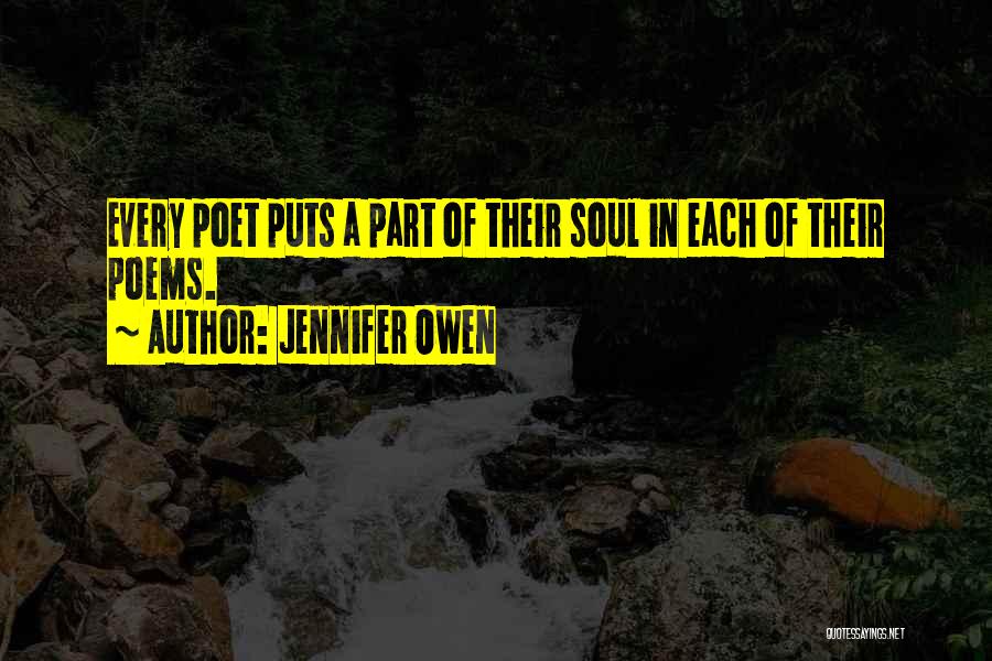 Jennifer Owen Quotes: Every Poet Puts A Part Of Their Soul In Each Of Their Poems.