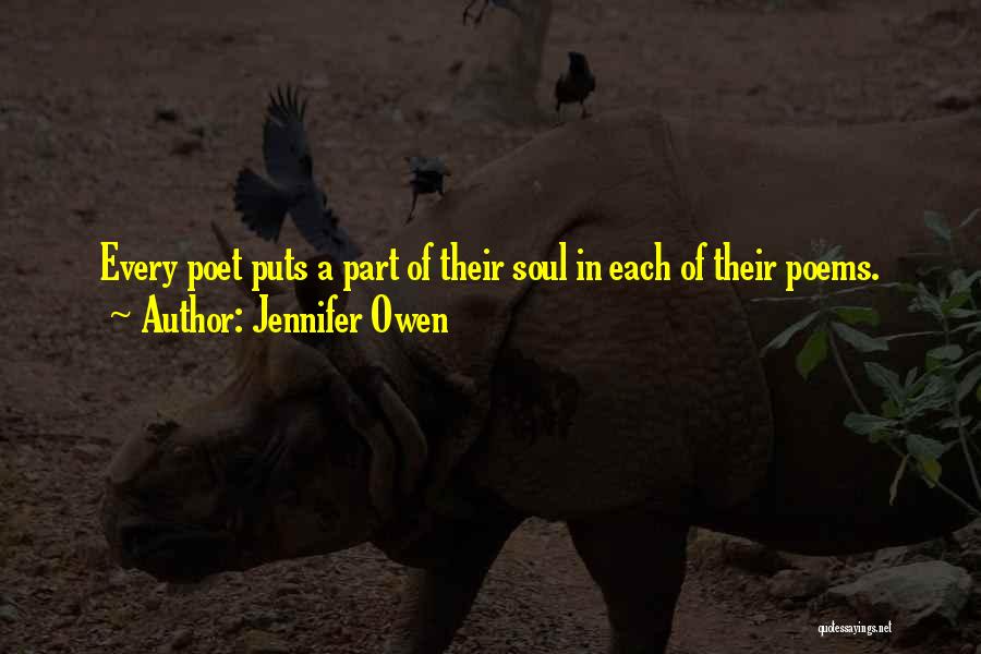 Jennifer Owen Quotes: Every Poet Puts A Part Of Their Soul In Each Of Their Poems.