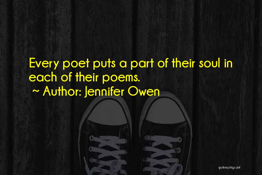 Jennifer Owen Quotes: Every Poet Puts A Part Of Their Soul In Each Of Their Poems.