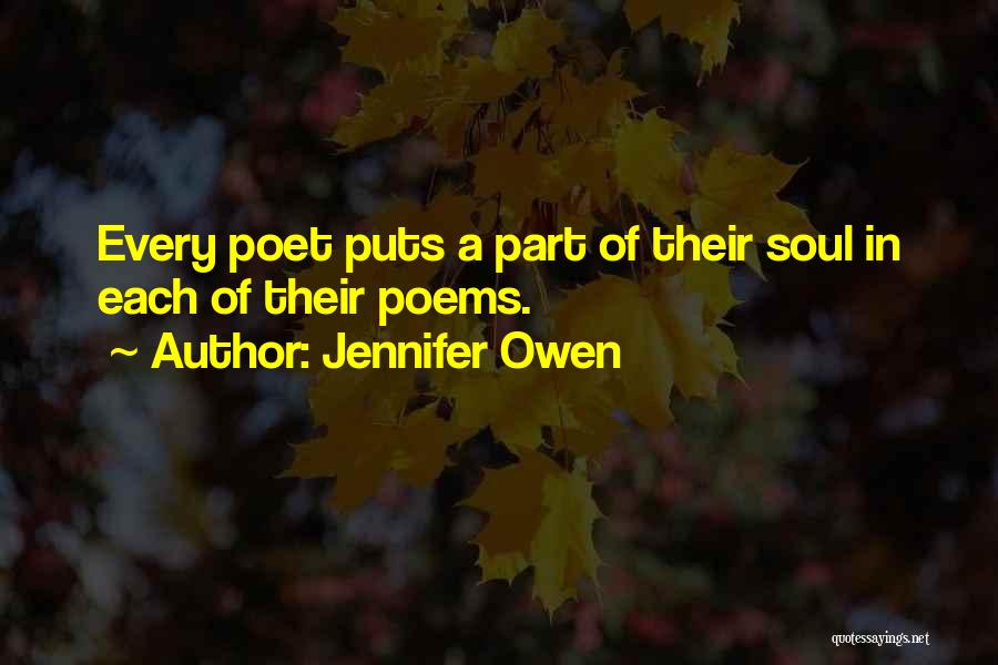 Jennifer Owen Quotes: Every Poet Puts A Part Of Their Soul In Each Of Their Poems.